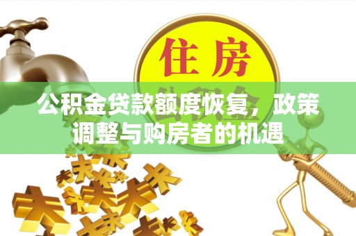 黔西公积金贷款额度恢复，政策调整与购房者的机遇