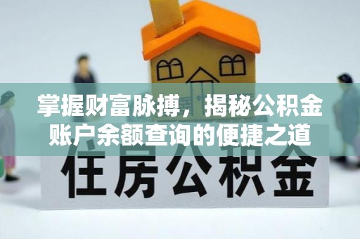 黔西掌握财富脉搏，揭秘公积金账户余额查询的便捷之道
