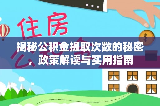 黔西揭秘公积金提取次数的秘密，政策解读与实用指南