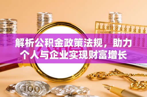 黔西解析公积金政策法规，助力个人与企业实现财富增长