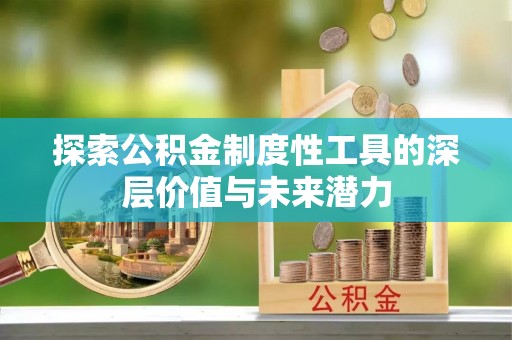 黔西探索公积金制度性工具的深层价值与未来潜力