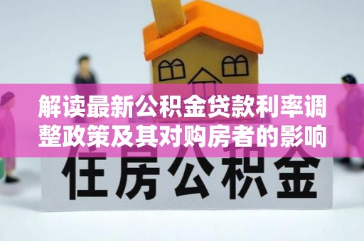 黔西解读最新公积金贷款利率调整政策及其对购房者的影响