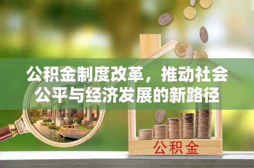 黔西公积金制度改革，推动社会公平与经济发展的新路径