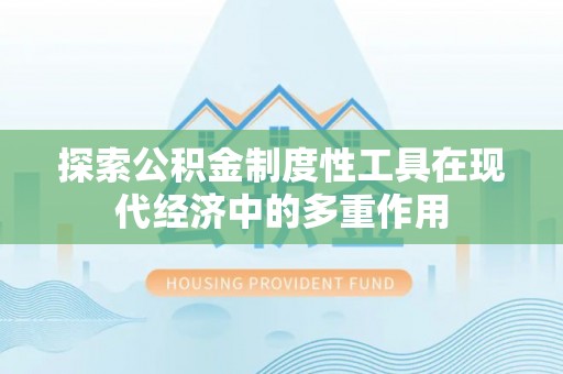 黔西探索公积金制度性工具在现代经济中的多重作用