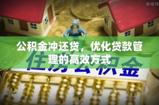 黔西公积金冲还贷，优化贷款管理的高效方式
