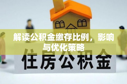 黔西解读公积金缴存比例，影响与优化策略