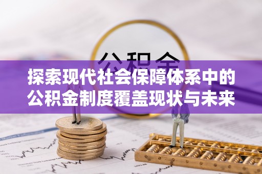 黔西探索现代社会保障体系中的公积金制度覆盖现状与未来