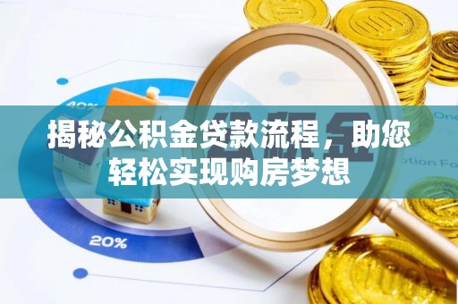 黔西揭秘公积金贷款流程，助您轻松实现购房梦想