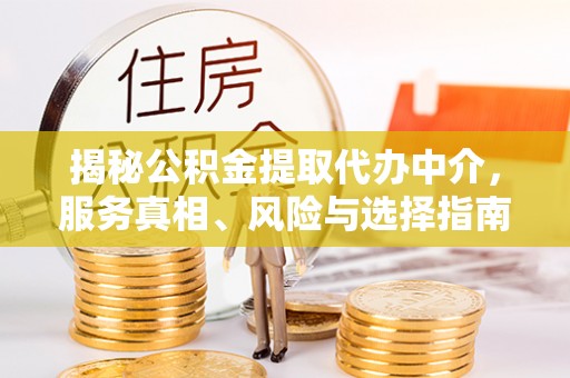 黔西揭秘公积金提取代办中介，服务真相、风险与选择指南
