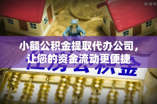 黔西小额公积金提取代办公司，让您的资金流动更便捷