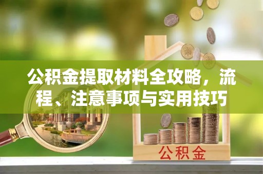 黔西公积金提取材料全攻略，流程、注意事项与实用技巧
