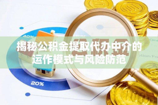 黔西揭秘公积金提取代办中介的运作模式与风险防范