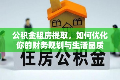 黔西公积金租房提取，如何优化你的财务规划与生活品质