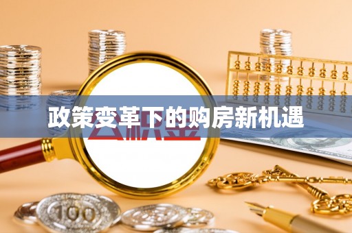 黔西政策变革下的购房新机遇