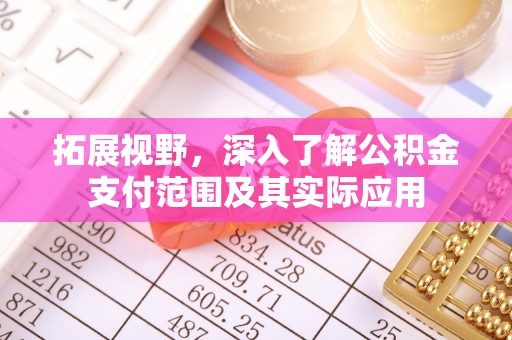 黔西拓展视野，深入了解公积金支付范围及其实际应用