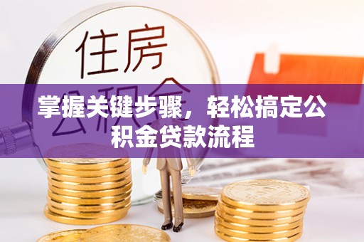 黔西掌握关键步骤，轻松搞定公积金贷款流程