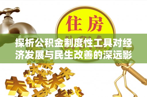黔西探析公积金制度性工具对经济发展与民生改善的深远影响