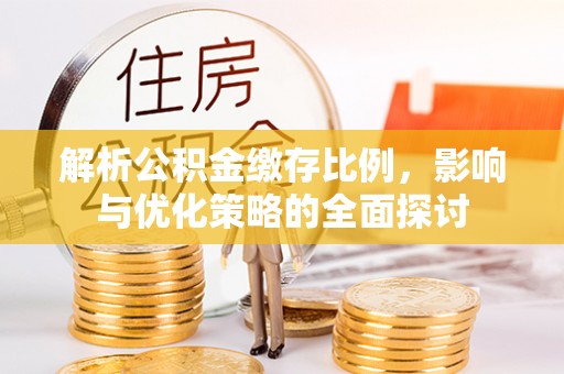 黔西解析公积金缴存比例，影响与优化策略的全面探讨