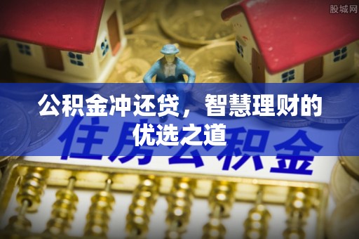 黔西公积金冲还贷，智慧理财的优选之道