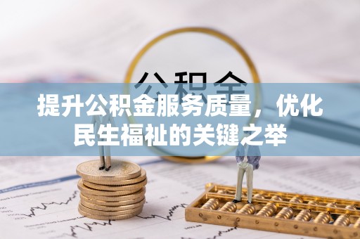 黔西提升公积金服务质量，优化民生福祉的关键之举