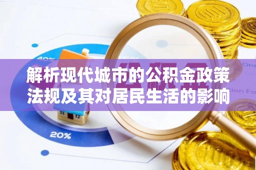 黔西解析现代城市的公积金政策法规及其对居民生活的影响