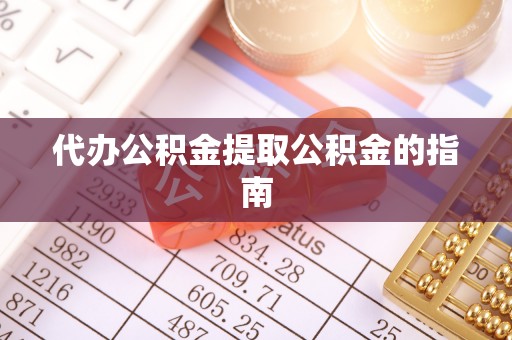 黔西代办公积金提取公积金的指南