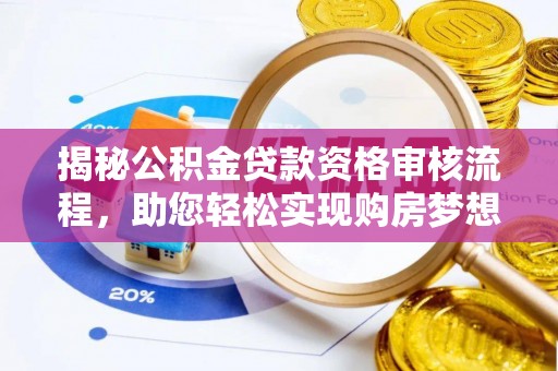 黔西揭秘公积金贷款资格审核流程，助您轻松实现购房梦想