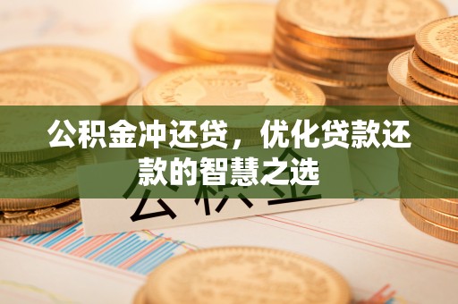 黔西公积金冲还贷，优化贷款还款的智慧之选