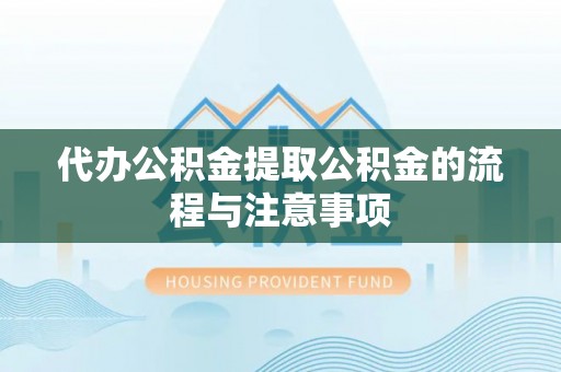 黔西代办公积金提取公积金的流程与注意事项