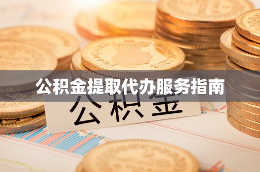 黔西公积金提取代办服务指南