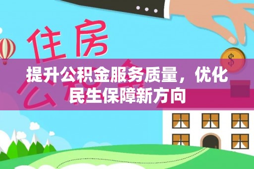 黔西提升公积金服务质量，优化民生保障新方向