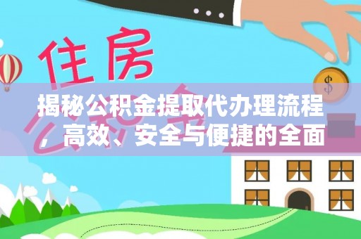 黔西揭秘公积金提取代办理流程，高效、安全与便捷的全面解析