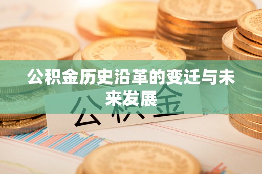 黔西公积金历史沿革的变迁与未来发展