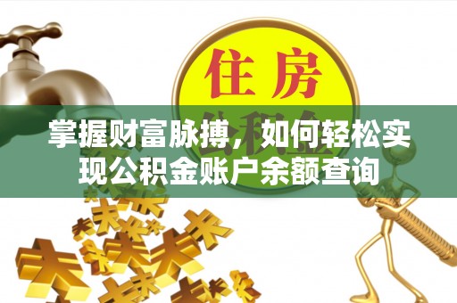 黔西掌握财富脉搏，如何轻松实现公积金账户余额查询