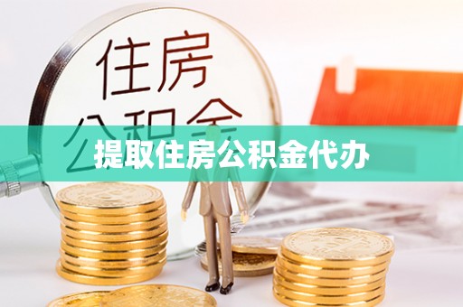 黔西提取住房公积金代办