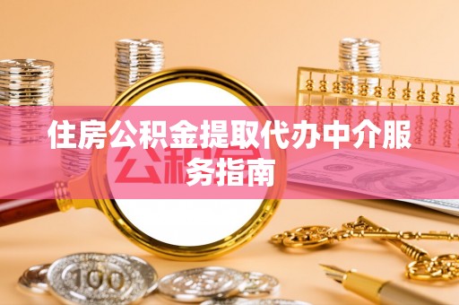 黔西住房公积金提取代办中介服务指南
