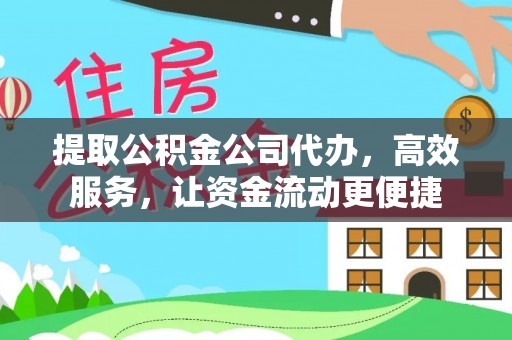 黔西提取公积金公司代办，高效服务，让资金流动更便捷