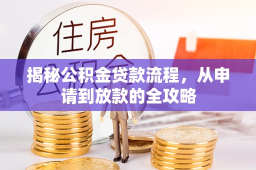 黔西揭秘公积金贷款流程，从申请到放款的全攻略