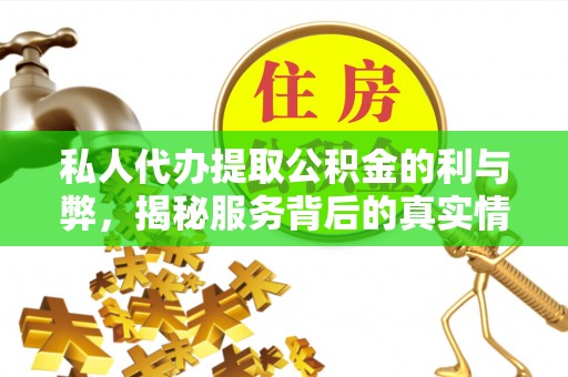 黔西私人代办提取公积金的利与弊，揭秘服务背后的真实情况