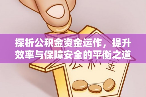 黔西探析公积金资金运作，提升效率与保障安全的平衡之道