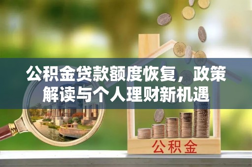 黔西公积金贷款额度恢复，政策解读与个人理财新机遇