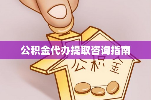 黔西公积金代办提取咨询指南