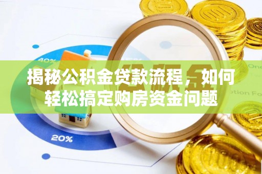 黔西揭秘公积金贷款流程，如何轻松搞定购房资金问题