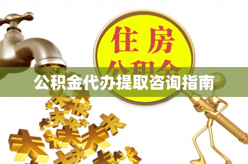 黔西公积金代办提取咨询指南