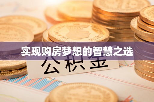 黔西实现购房梦想的智慧之选