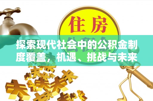 黔西探索现代社会中的公积金制度覆盖，机遇、挑战与未来展望
