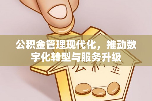 黔西公积金管理现代化，推动数字化转型与服务升级