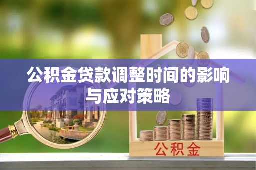 黔西公积金贷款调整时间的影响与应对策略